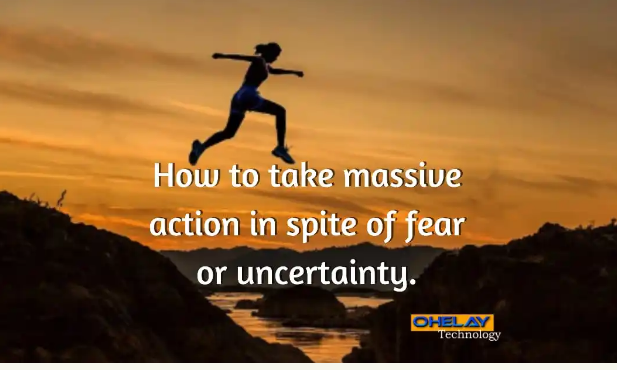 How To Take Massive Action In Spite Of Fear Of Uncertainty