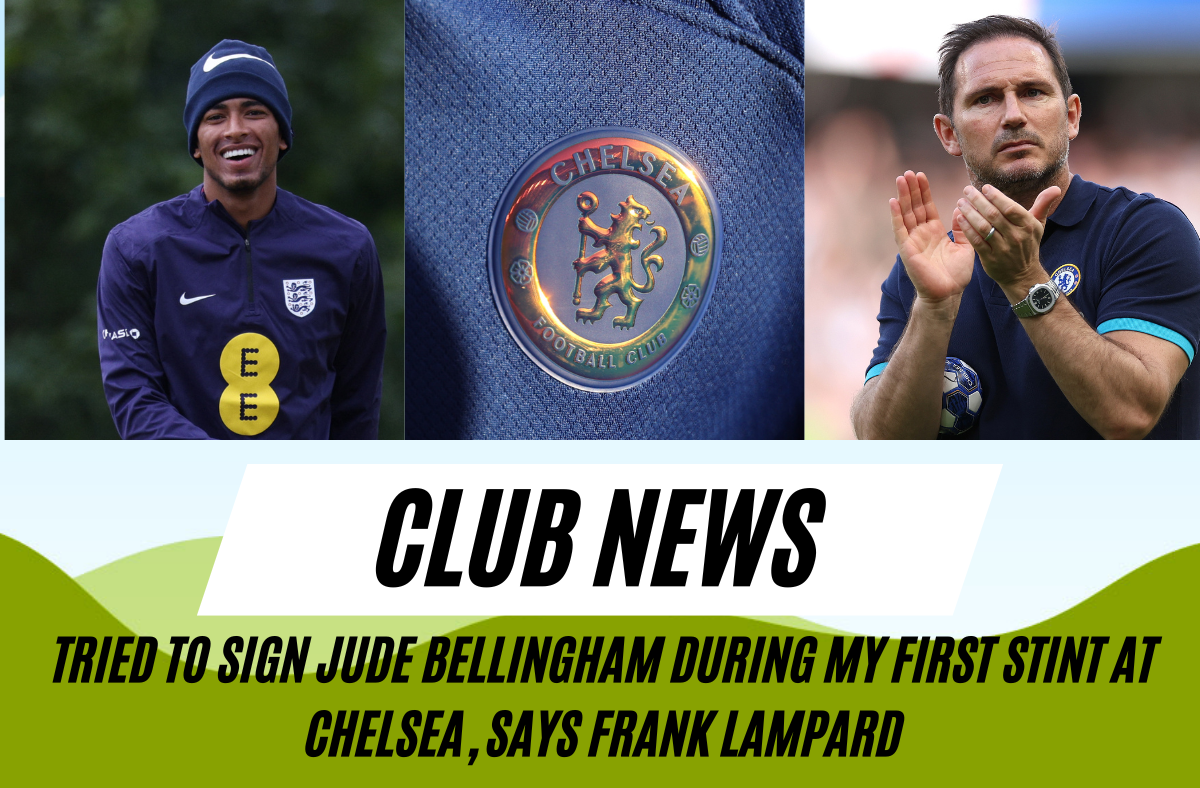 Tried to sign Jude Bellingham during my first stint at Chelsea, says Frank Lampard