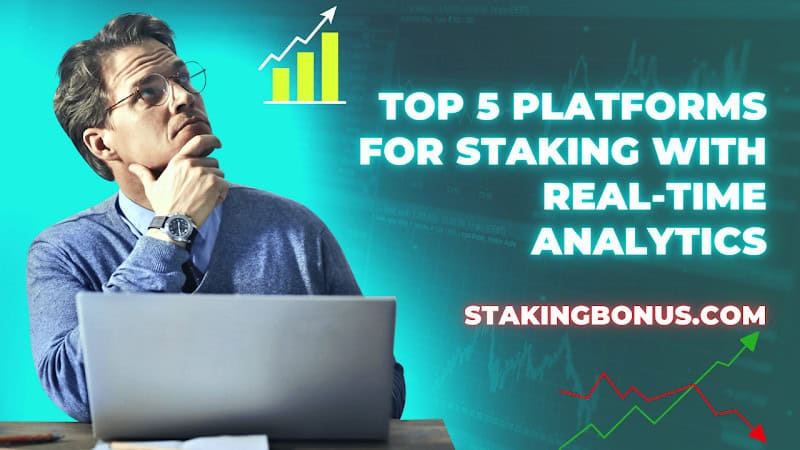 Top 5 Platforms For Staking With Real-Time Analytics