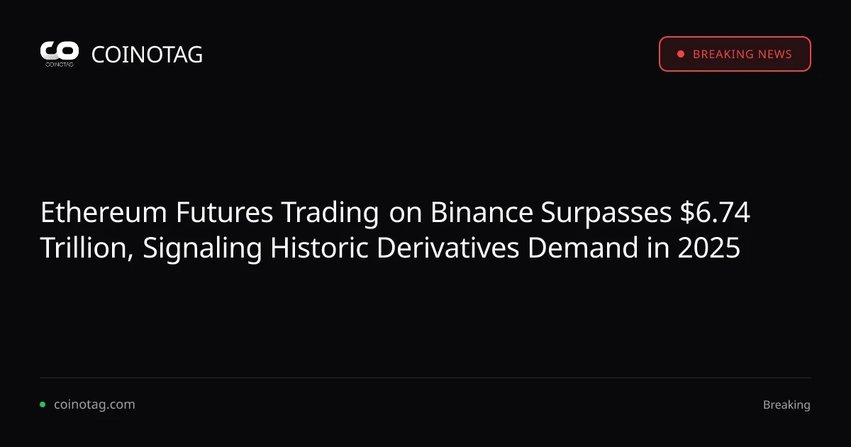 Ethereum Futures Trading on Binance Surpasses $6.74 Trillion, Signaling Historic Derivatives Demand in 2025