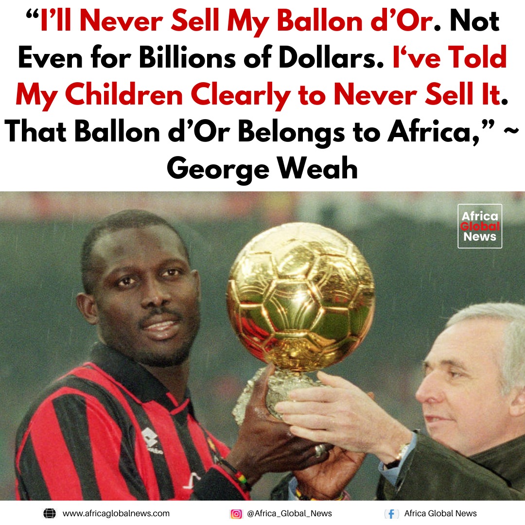 George Weah said some time back that he would never sell his Ballon d’Or, even f