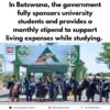 In Botswana, the government fully sponsors university students and provides a mo