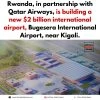 Rwanda, in partnership with Qatar Airways, is building a new $2 billion internat