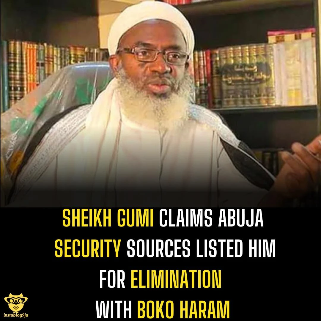 Sheikh Gumi Claims Abuja Security Sources Listed Him for Elimination With Boko H