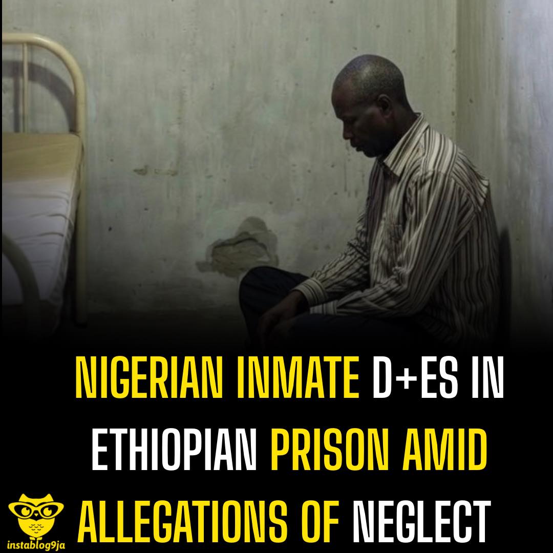 Nigerian Inmate D+es in Ethiopian Prison Amid Allegations of Neglect