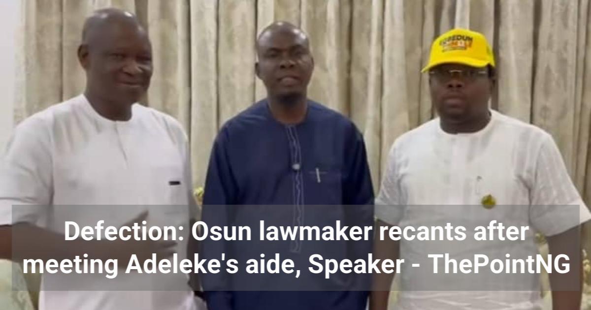 Defection: Osun lawmaker recants after meeting Adeleke's aide, Speaker