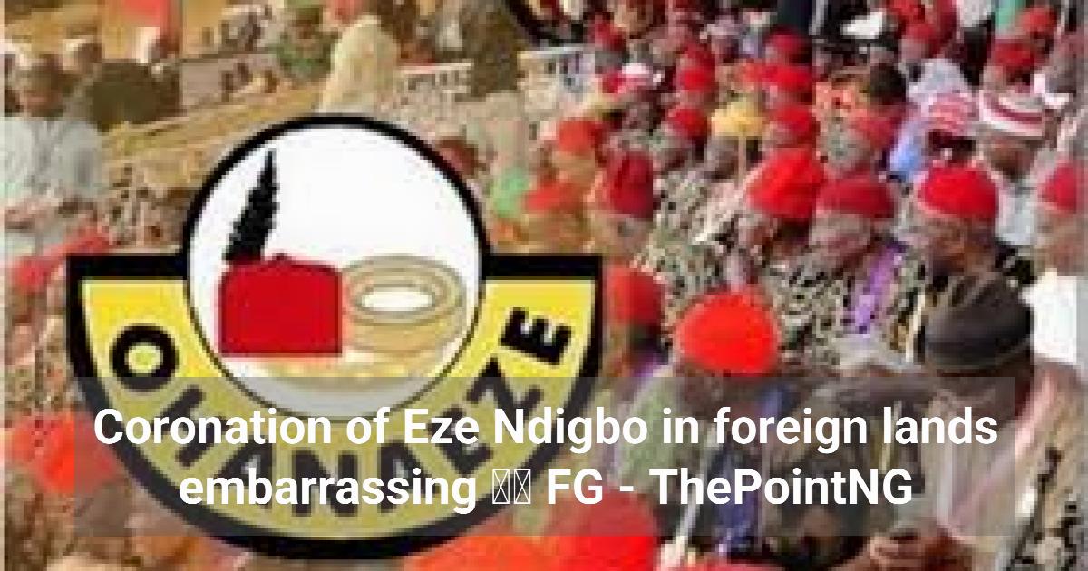 Coronation of Eze Ndigbo in foreign lands embarrassing – FG