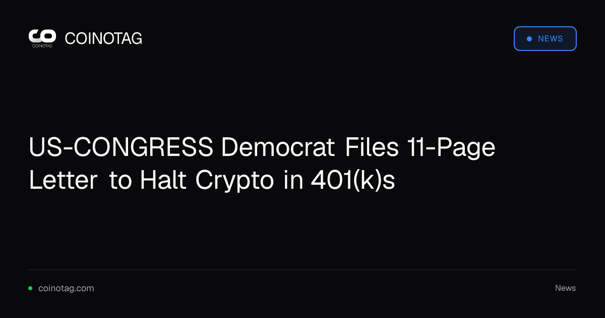 US-CONGRESS Democrat Files 11-Page Letter to Halt Crypto in 401(k)s