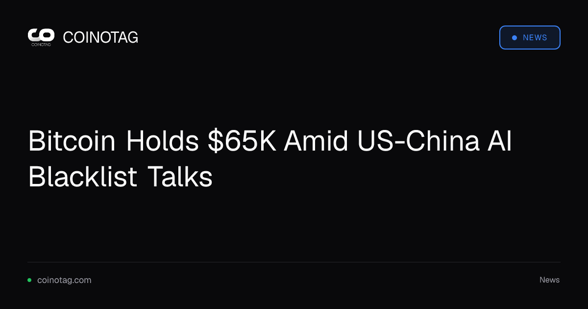 Bitcoin Holds $65K Amid US-China AI Blacklist Talks 1 Bitcoin Holds $65K Amid US-China AI Blacklist Talks