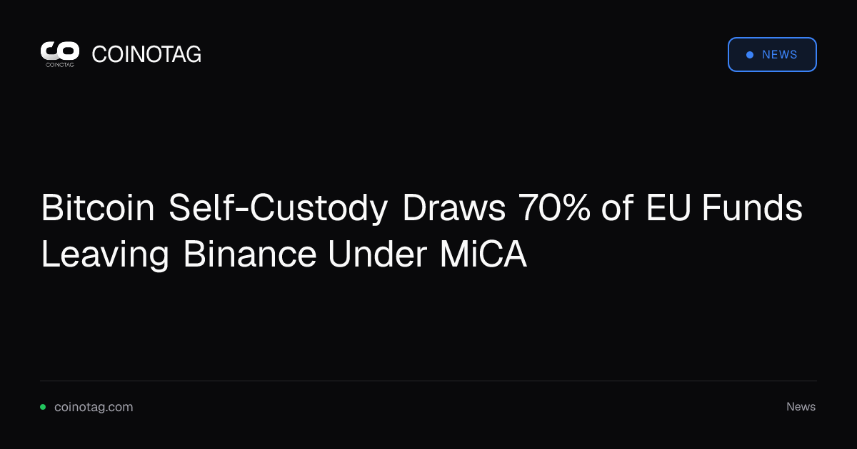 Bitcoin Self-Custody Draws 70% of EU Funds Leaving Binance Under MiCA 1 Bitcoin Self-Custody Draws 70% of EU Funds Leaving Binance Under MiCA