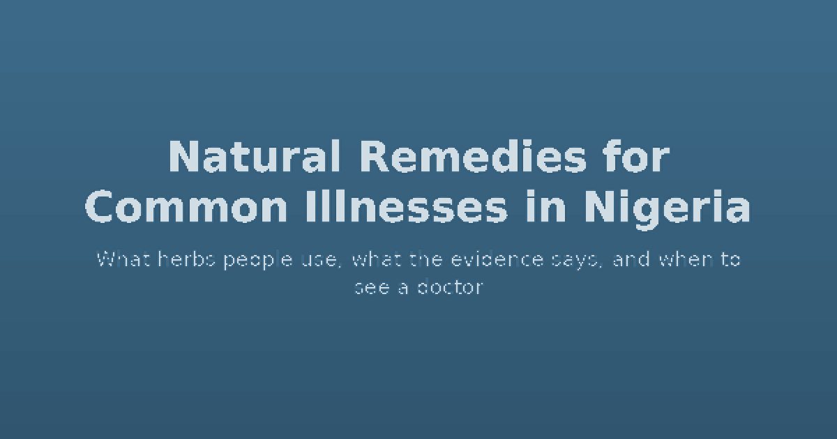 Natural Remedies for Common Illnesses in Nigeria: What Works, What Doesn't, and When to See a Doctor 1 Natural remedies for common illnesses in Nigeria - featured image